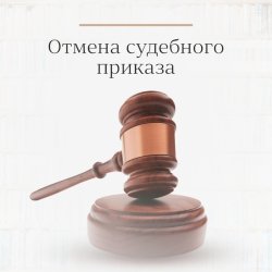 Отмена судебных приказов